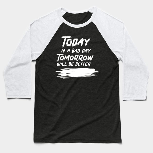 Today is a bad day, Tomorrow will be better Baseball T-Shirt by TheGardenofEden